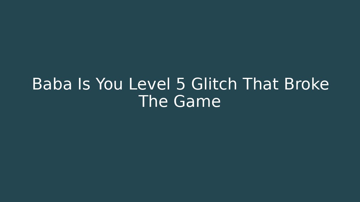 Baba Is You Level 5 Glitch That Broke The Game