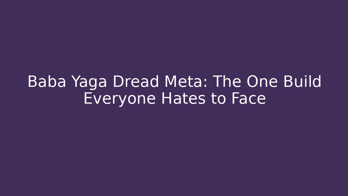 Baba Yaga Dread Meta: The One Build Everyone Hates to Face