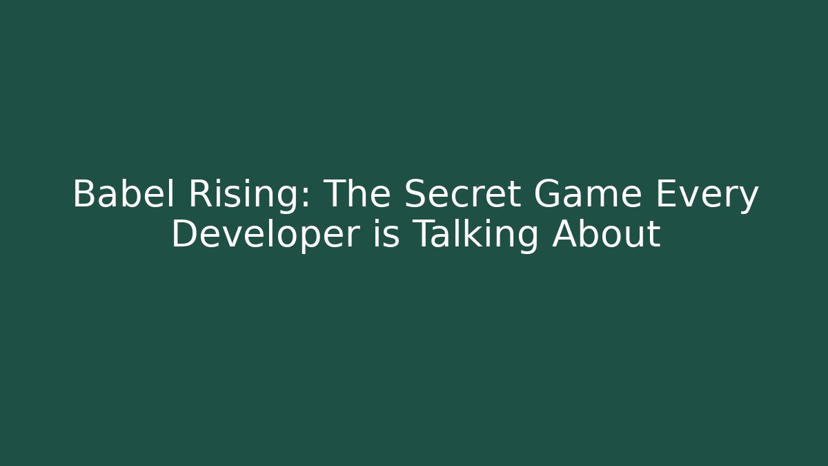 Babel Rising: The Secret Game Every Developer is Talking About