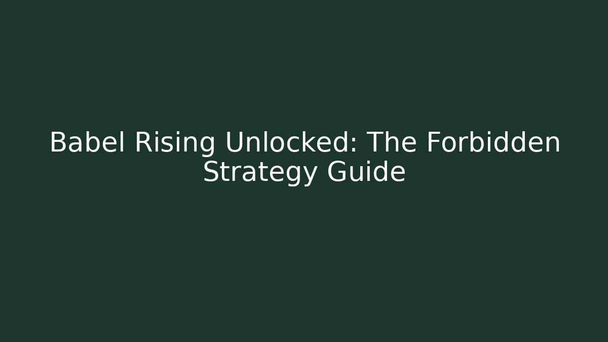 Babel Rising Unlocked: The Forbidden Strategy Guide