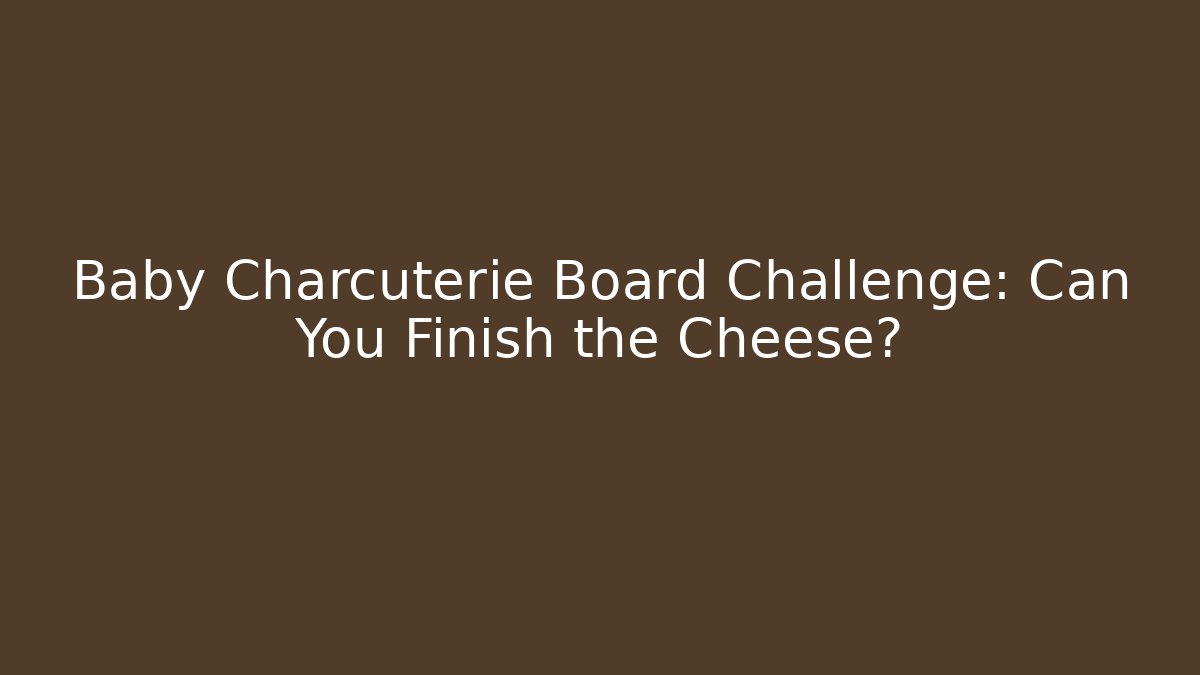 Baby Charcuterie Board Challenge: Can You Finish the Cheese?