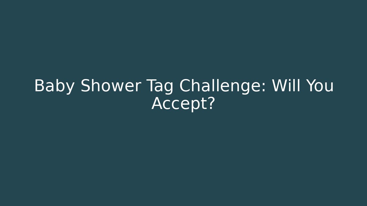 Baby Shower Tag Challenge: Will You Accept?