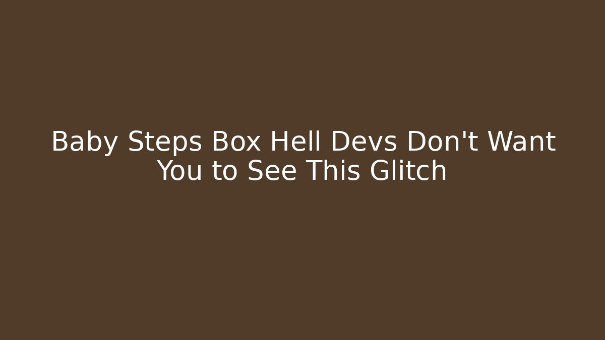 Baby Steps Box Hell Devs Don't Want You to See This Glitch