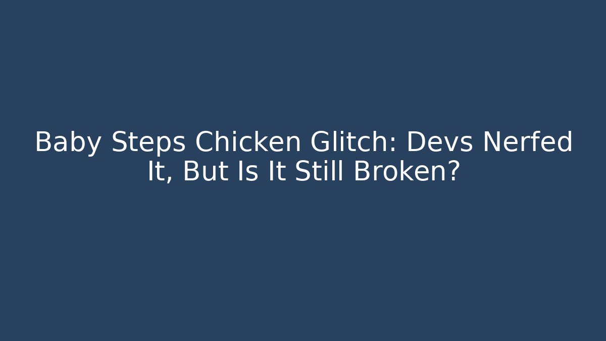 Baby Steps Chicken Glitch: Devs Nerfed It, But Is It Still Broken?