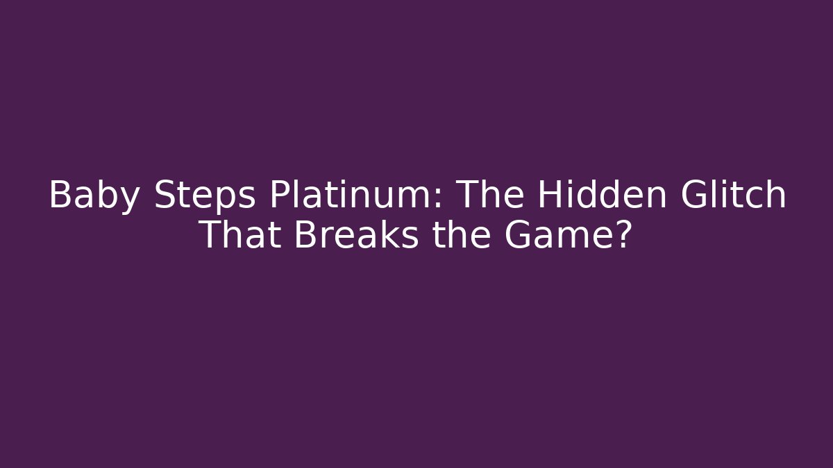 Baby Steps Platinum: The Hidden Glitch That Breaks the Game?