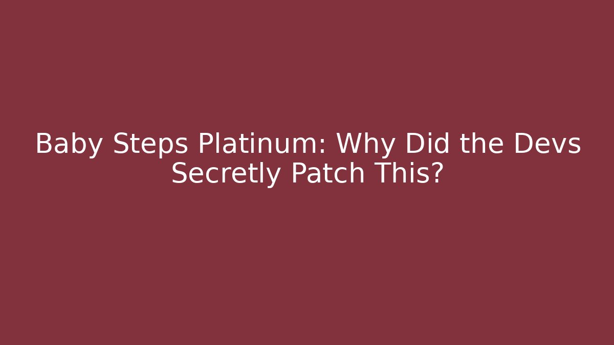 Baby Steps Platinum: Why Did the Devs Secretly Patch This?