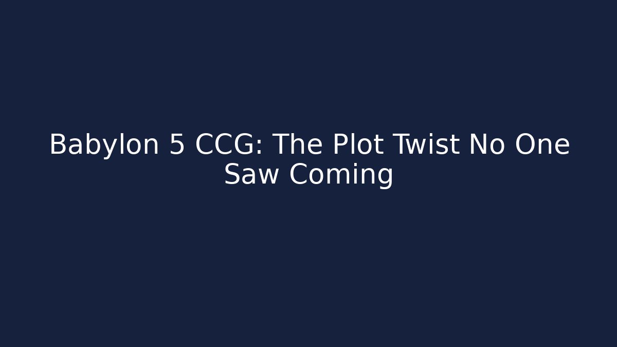 Babylon 5 CCG: The Plot Twist No One Saw Coming
