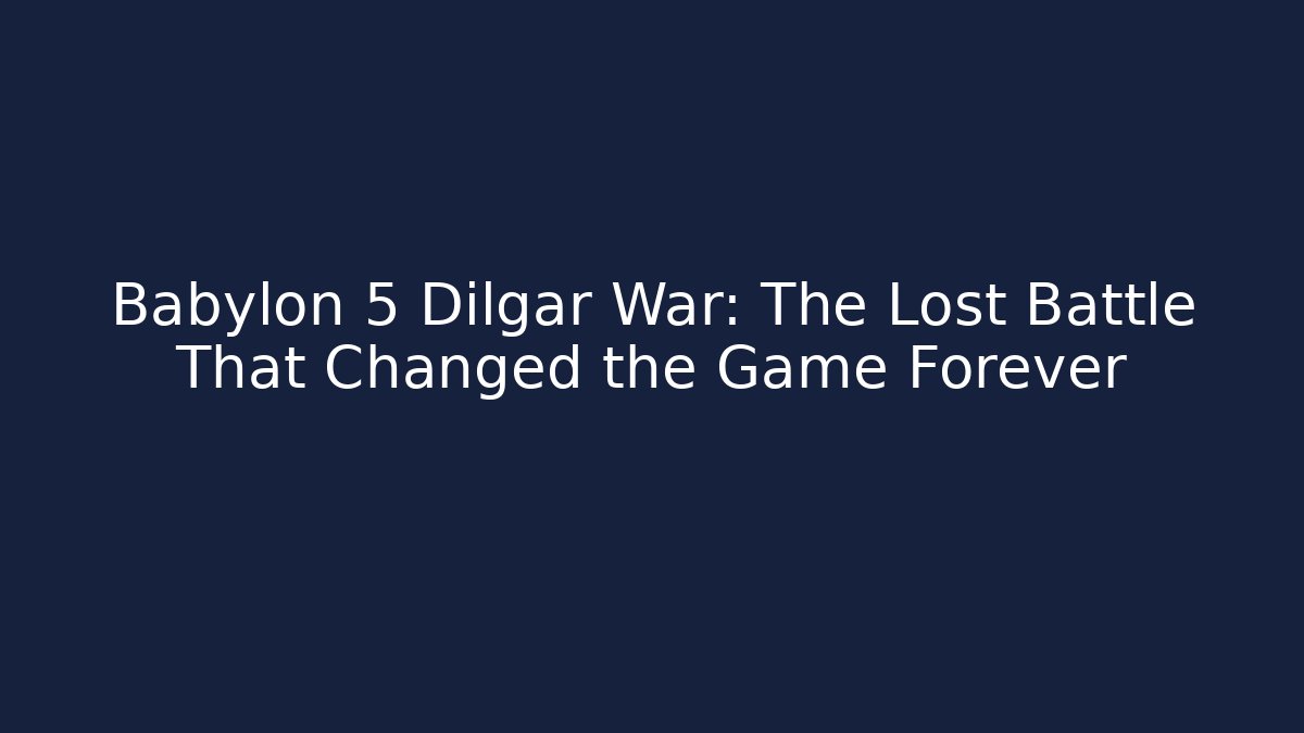 Babylon 5 Dilgar War: The Lost Battle That Changed the Game Forever