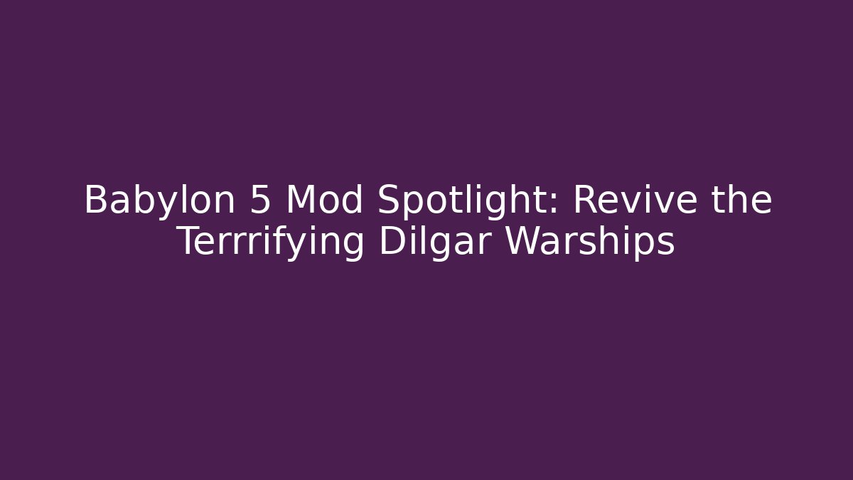 Babylon 5 Mod Spotlight: Revive the Terrrifying Dilgar Warships