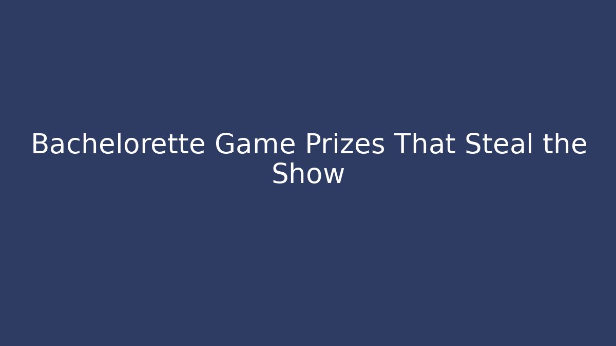 Bachelorette Game Prizes That Steal the Show