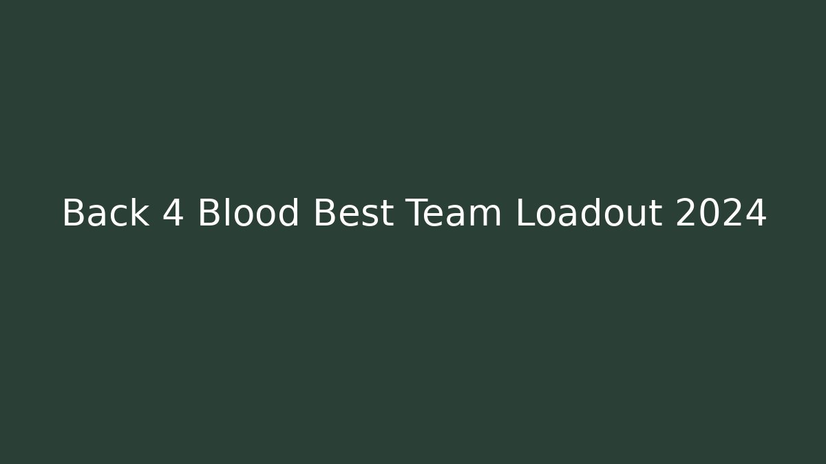 Back 4 Blood Best Team Loadout 2024