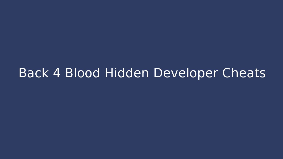 Back 4 Blood Hidden Developer Cheats - Create More Assets