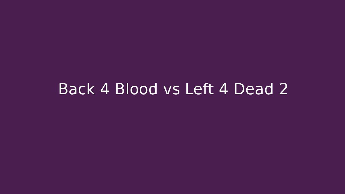 Back 4 Blood vs Left 4 Dead 2 - Create More Assets