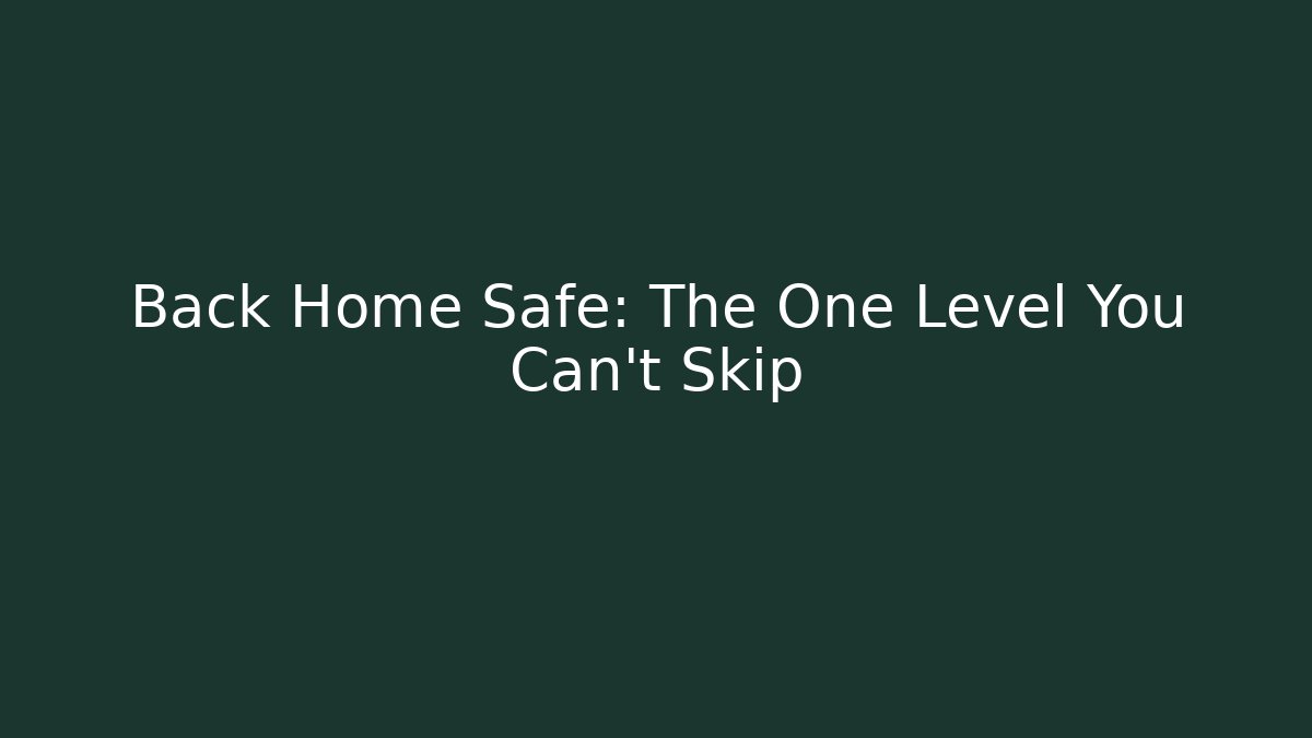 Back Home Safe: The One Level You Can't Skip