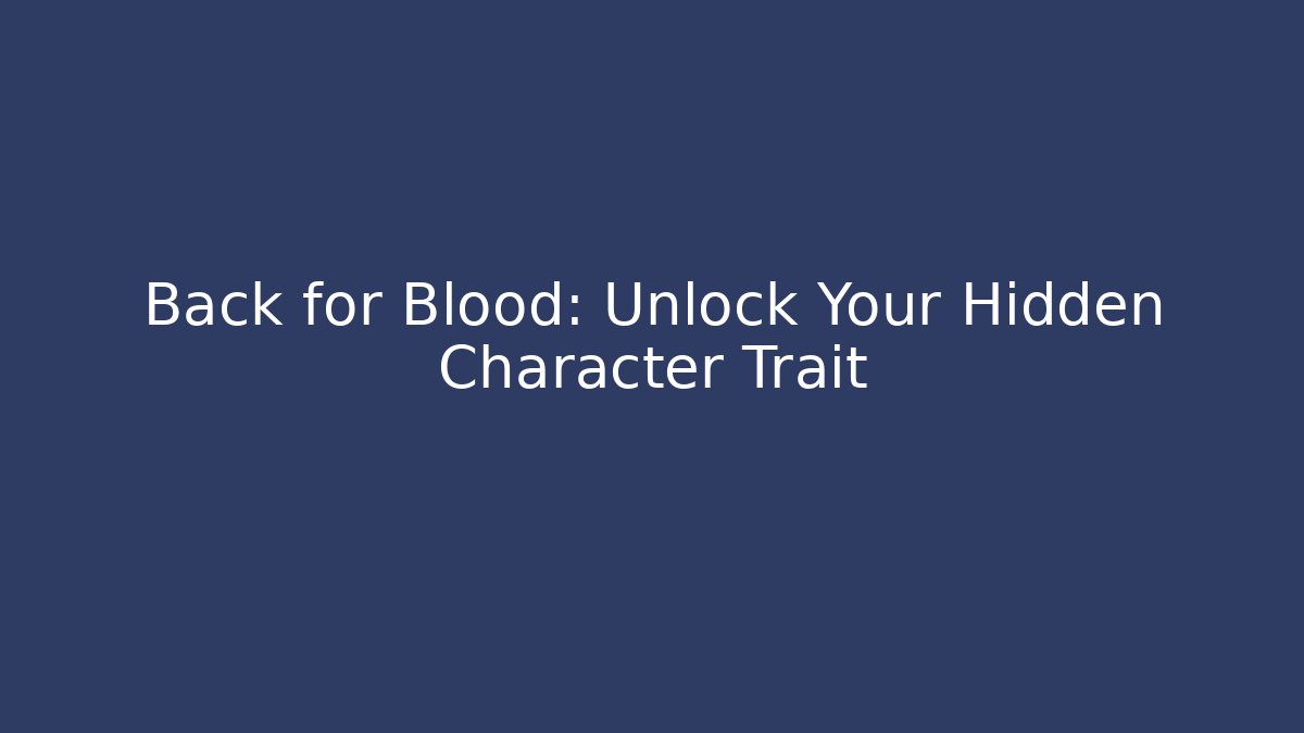 Back for Blood: Unlock Your Hidden Character Trait