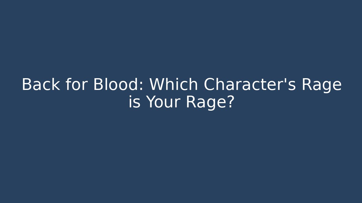 Back for Blood: Which Character's Rage is Your Rage?