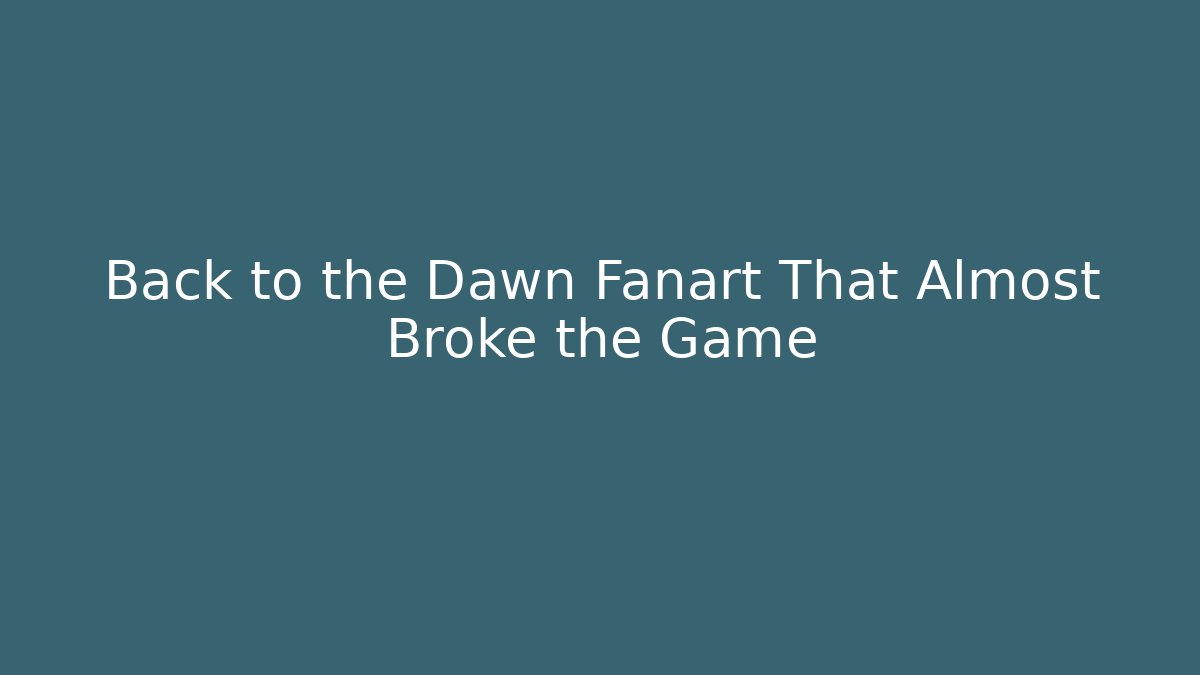Back to the Dawn Fanart That Almost Broke the Game