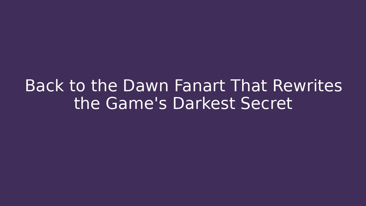 Back to the Dawn Fanart That Rewrites the Game’s Darkest Secret