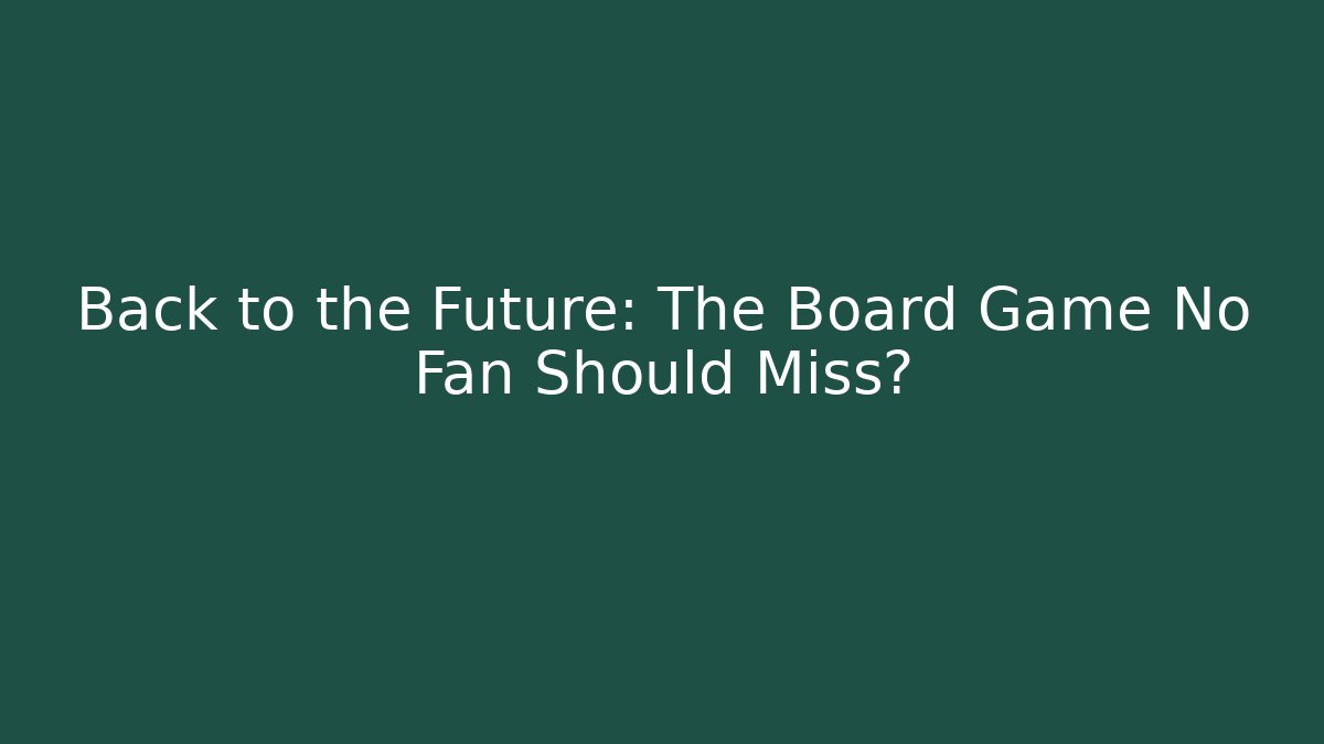 Back to the Future: The Board Game No Fan Should Miss?