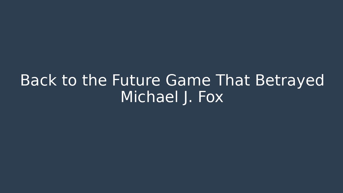 Back to the Future Game That Betrayed Michael J. Fox