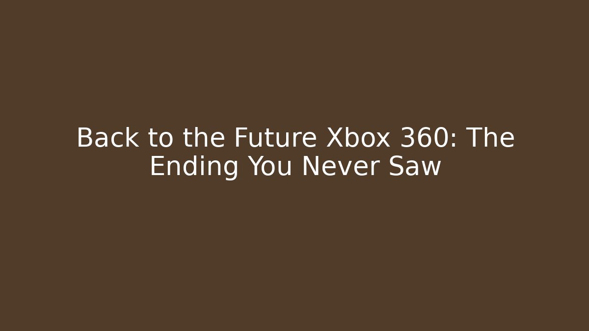 Back to the Future Xbox 360: The Ending You Never Saw - Create More Assets