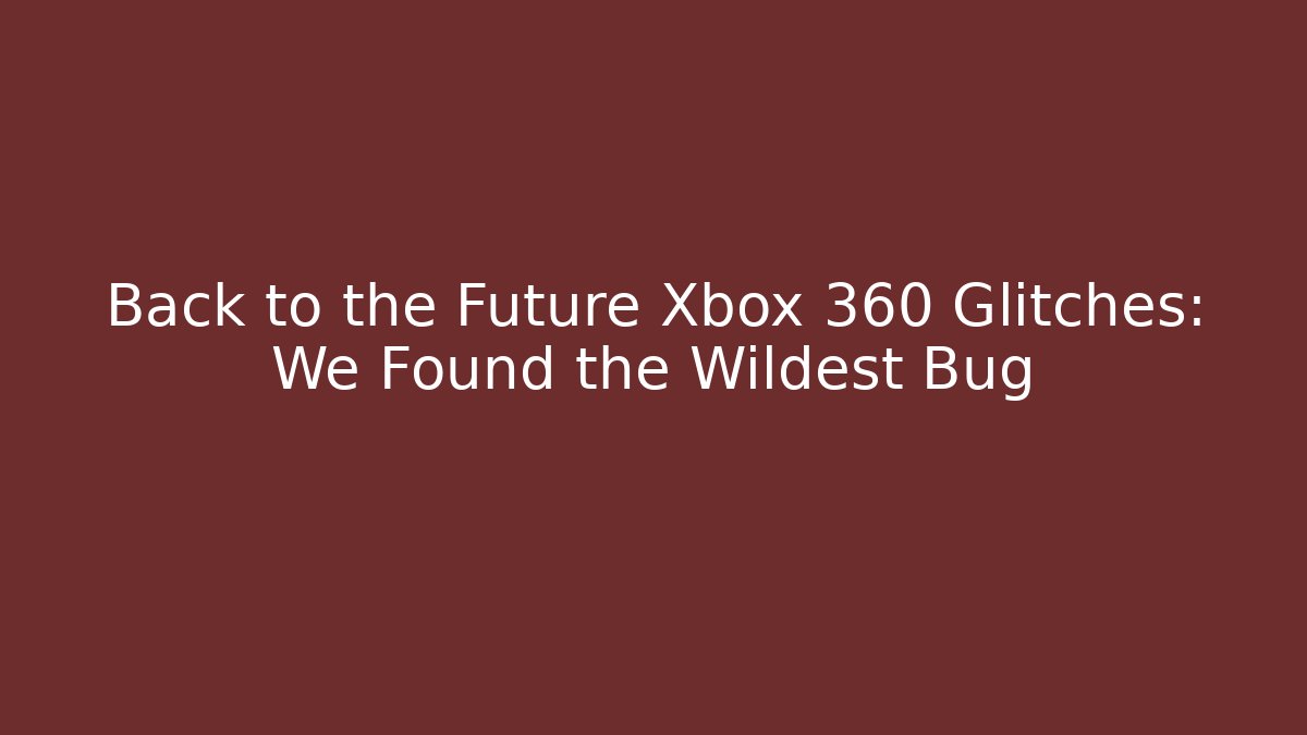 Back to the Future Xbox 360 Glitches: We Found the Wildest Bug