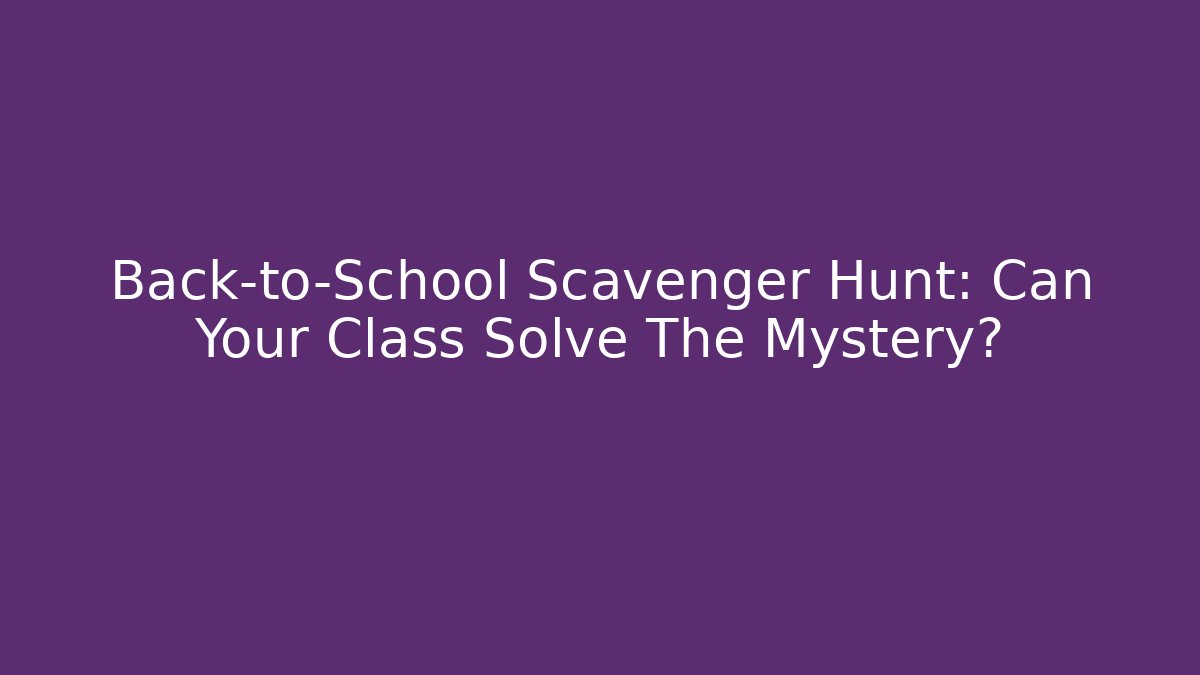 Back-to-School Scavenger Hunt: Can Your Class Solve The Mystery?