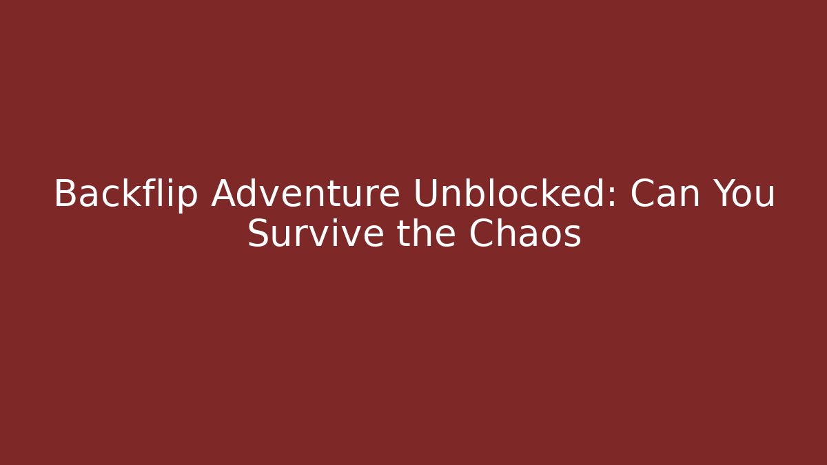 Backflip Adventure Unblocked: Can You Survive the Chaos