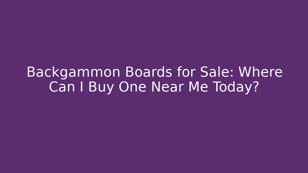 Backgammon Boards for Sale: Where Can I Buy One Near Me Today?
