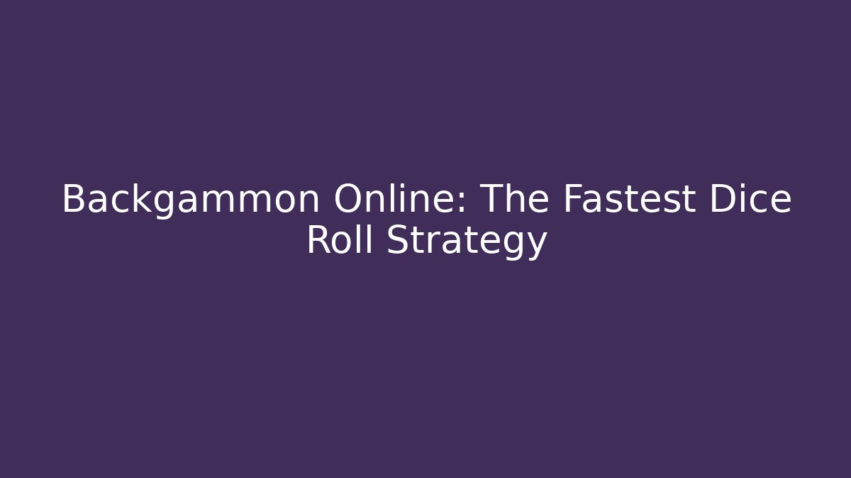 Backgammon Online: The Fastest Dice Roll Strategy