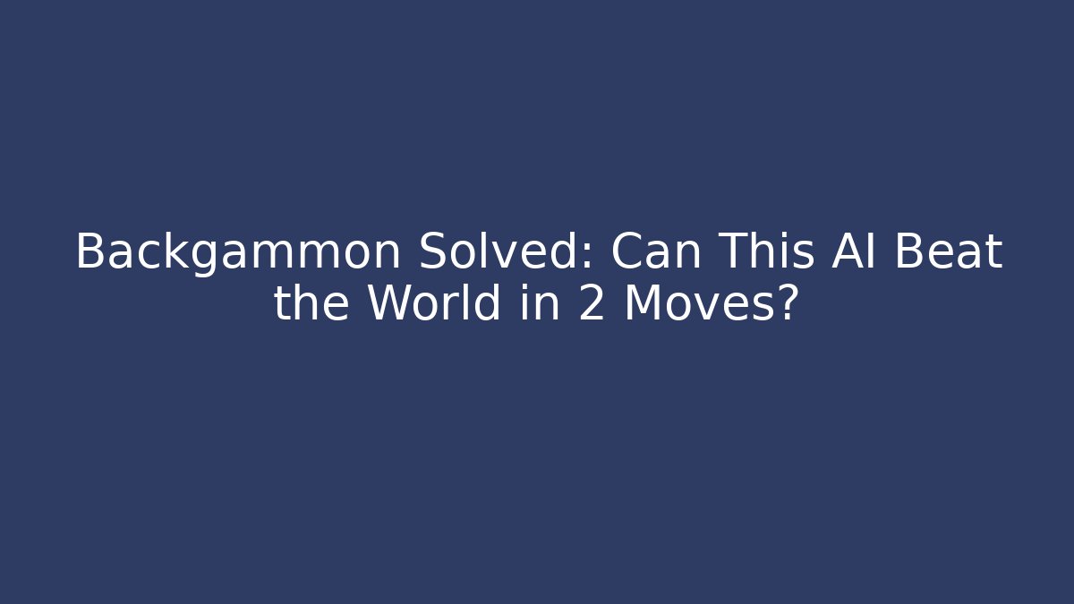 Backgammon Solved: Can This AI Beat the World in 2 Moves?
