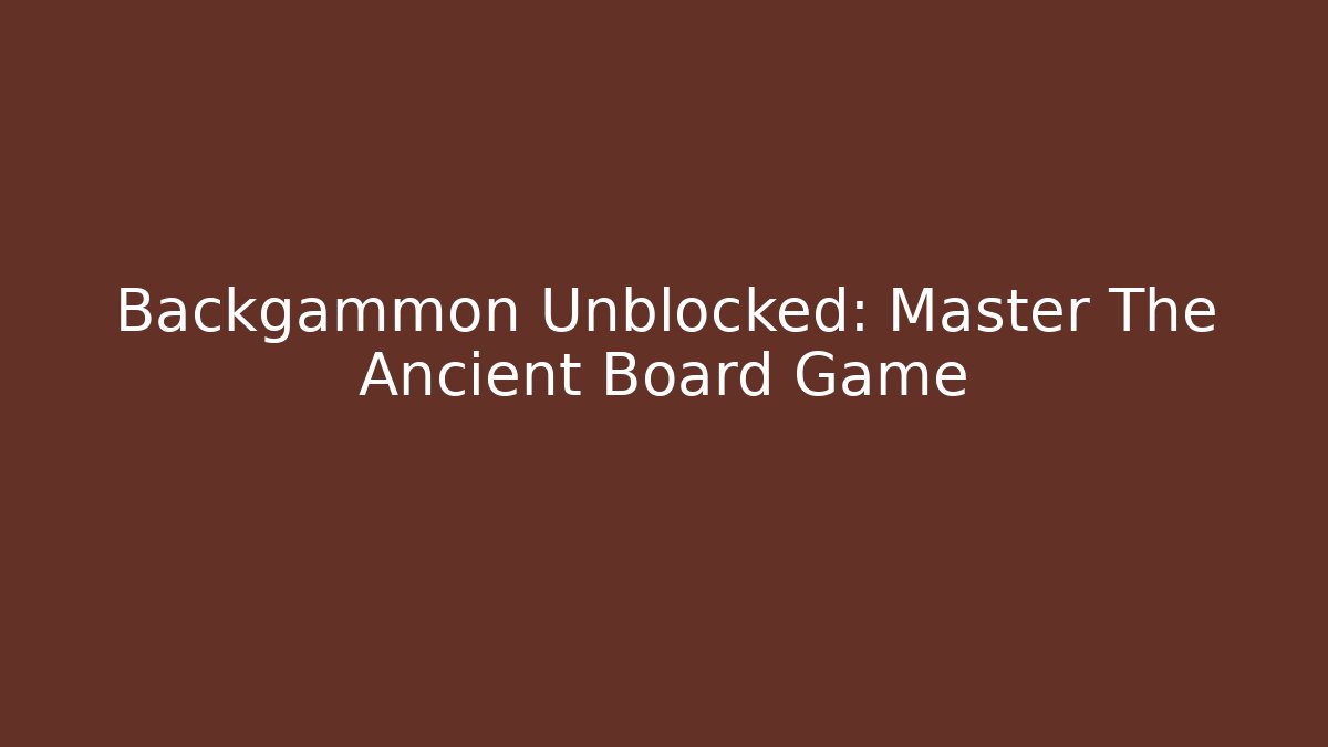 Backgammon Unblocked: Master The Ancient Board Game