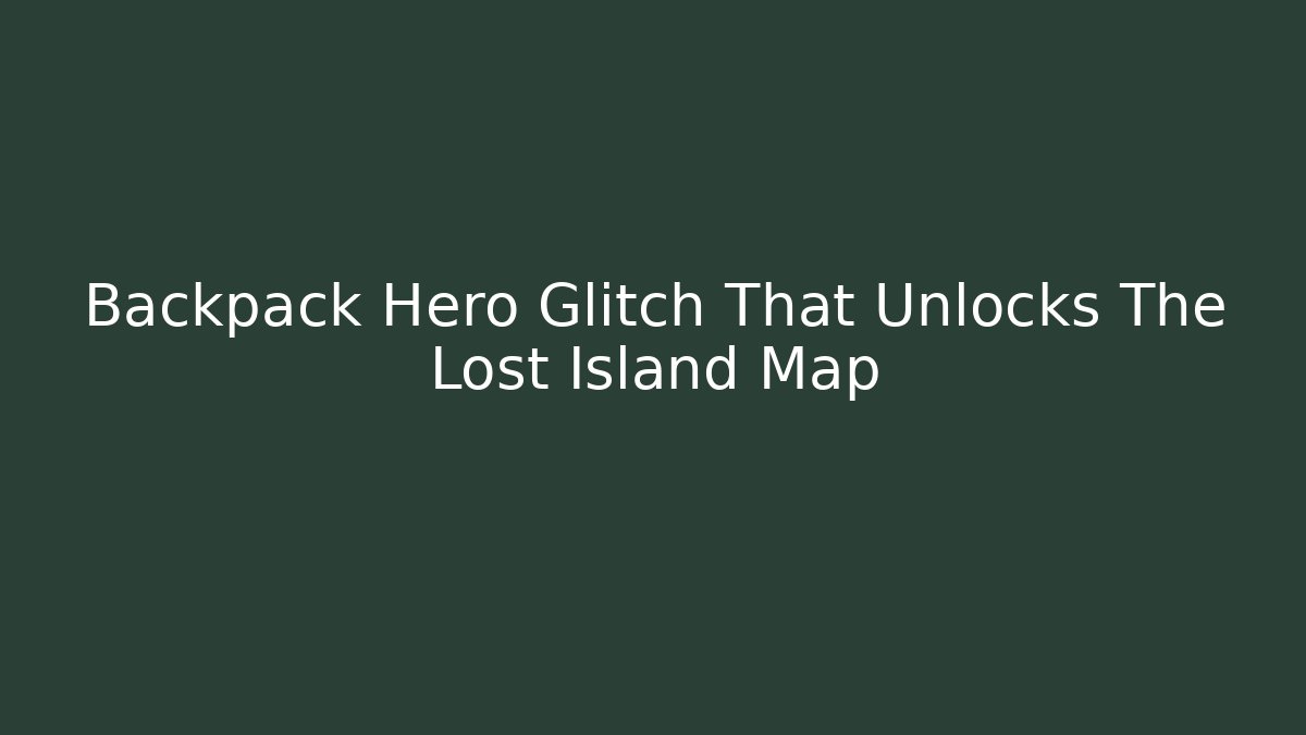 Backpack Hero Glitch That Unlocks The Lost Island Map - Create More Assets