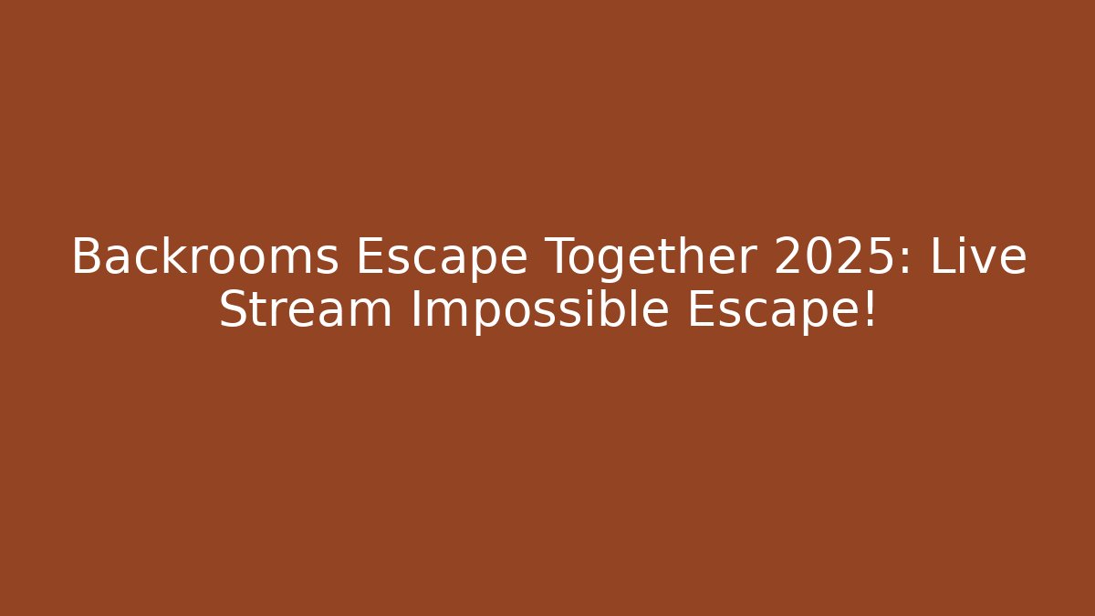 Backrooms Escape Together 2025: Live Stream Impossible Escape!