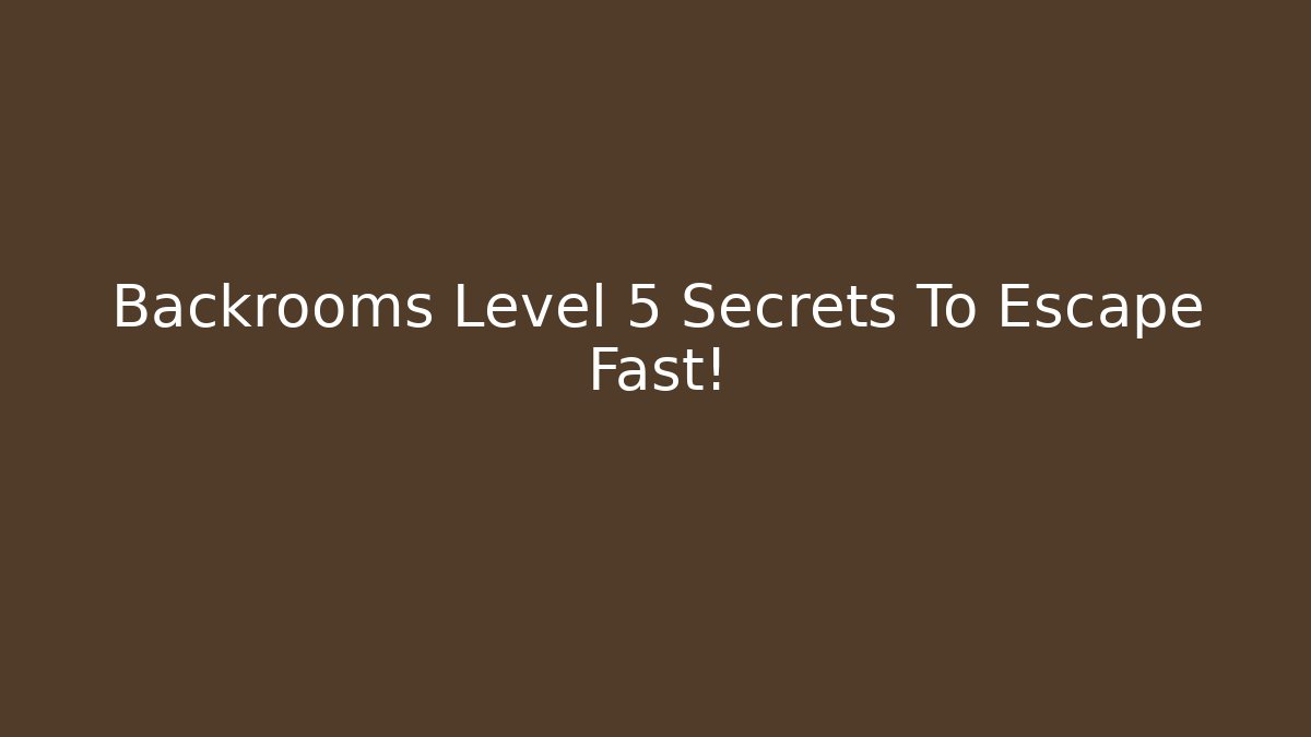 Backrooms Level 5 Secrets To Escape Fast!