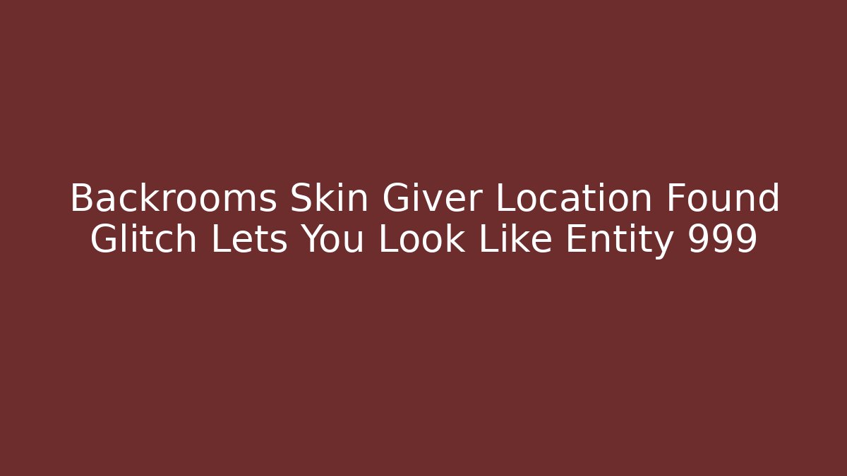 Backrooms Skin Giver Location Found Glitch Lets You Look Like Entity 999