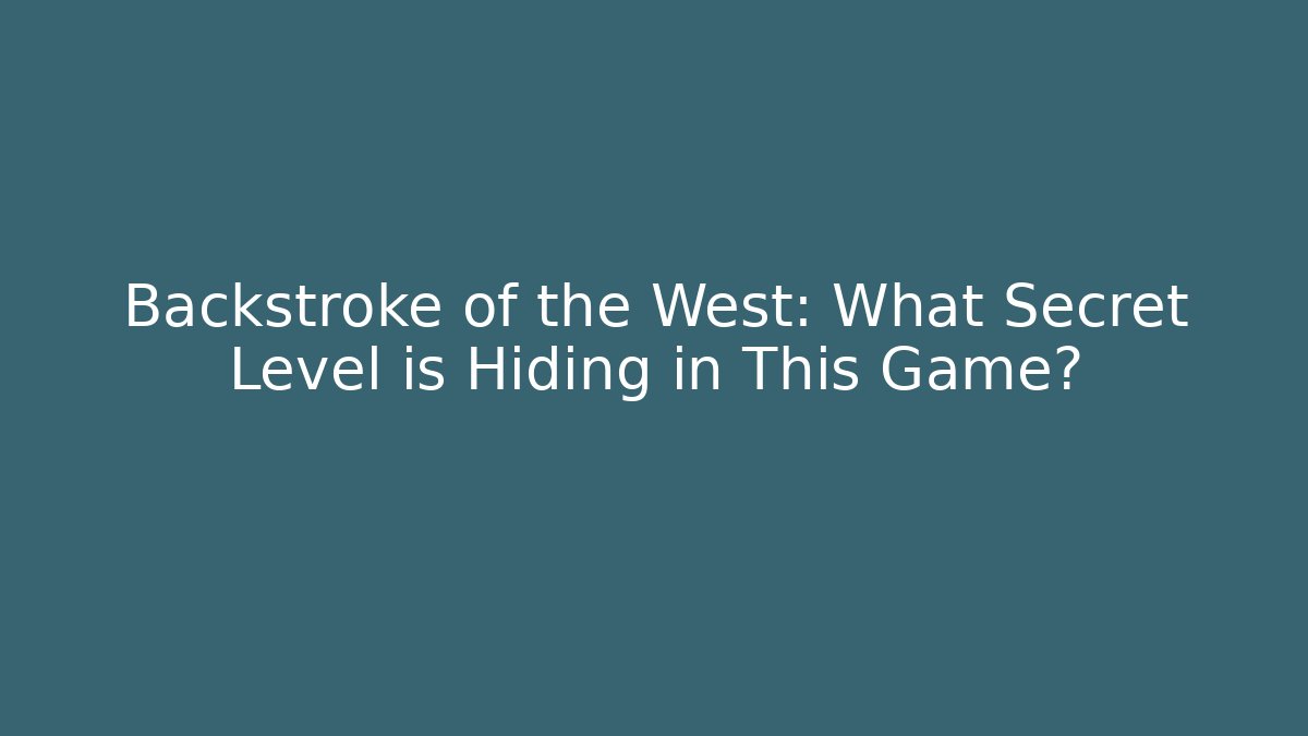 Backstroke of the West: What Secret Level is Hiding in This Game?