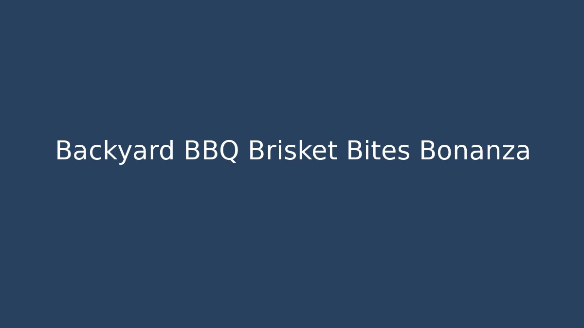 Backyard BBQ Brisket Bites Bonanza - Create More Assets