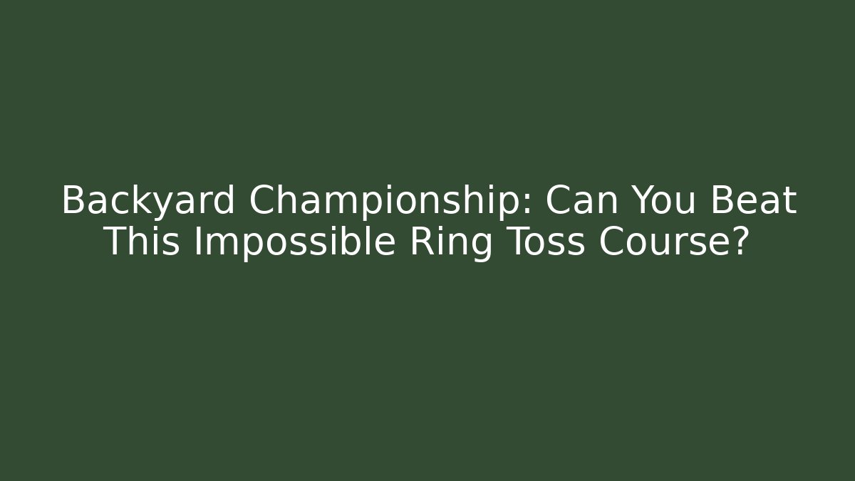 Backyard Championship: Can You Beat This Impossible Ring Toss Course?
