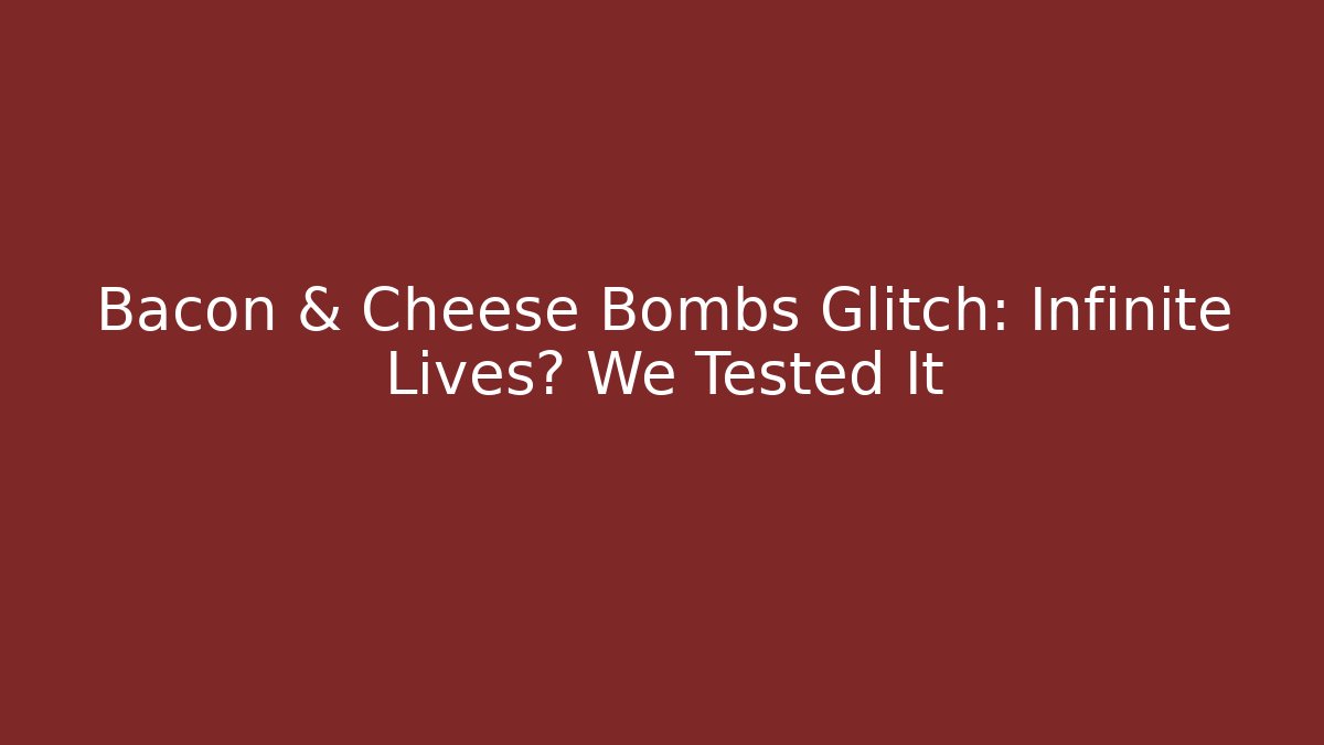 Bacon & Cheese Bombs Glitch: Infinite Lives? We Tested It