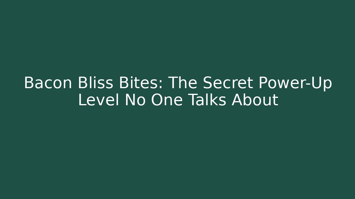 Bacon Bliss Bites: The Secret Power-Up Level No One Talks About