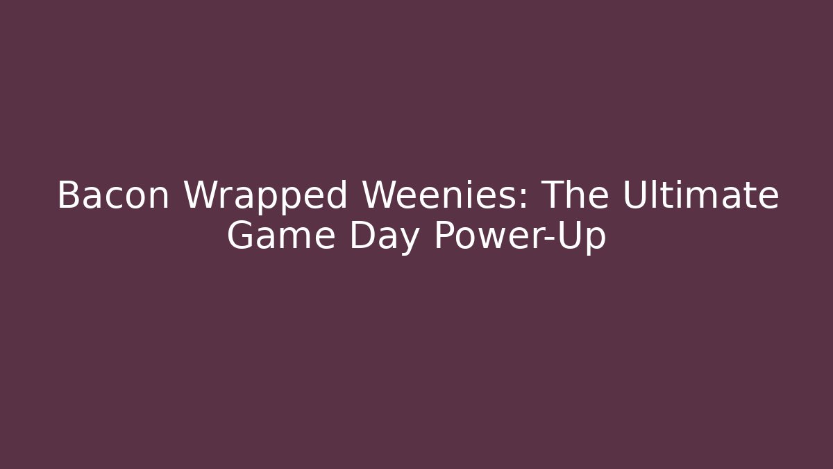 Bacon Wrapped Weenies: The Ultimate Game Day Power-Up