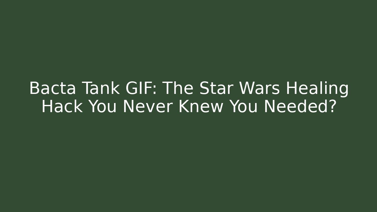 Bacta Tank GIF: The Star Wars Healing Hack You Never Knew You Needed?