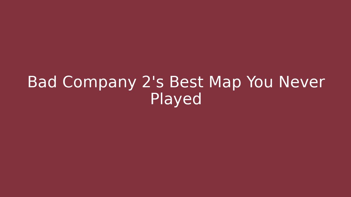 Bad Company 2's Best Map You Never Played