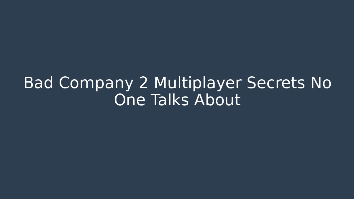Bad Company 2 Multiplayer Secrets No One Talks About