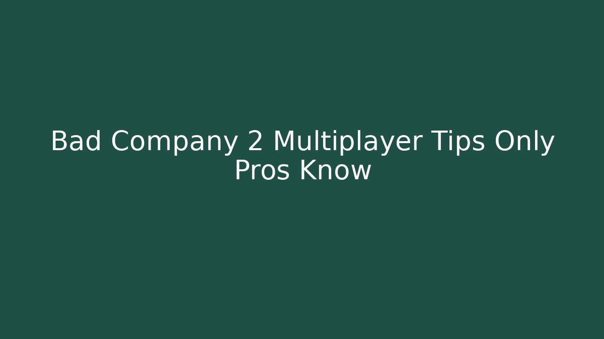 Bad Company 2 Multiplayer Tips Only Pros Know - Create More Assets