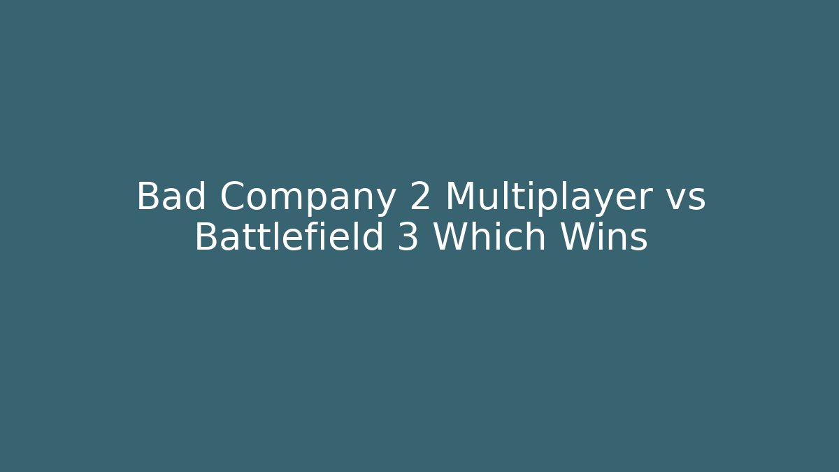 Bad Company 2 Multiplayer vs Battlefield 3 Which Wins