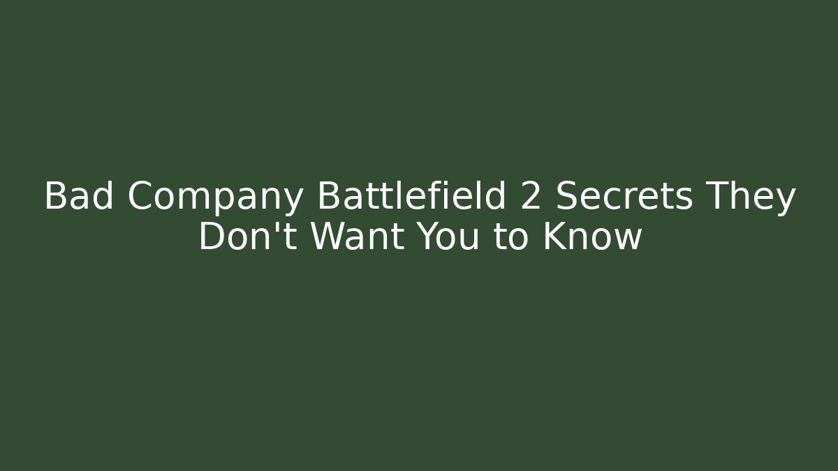 Bad Company Battlefield 2 Secrets They Don't Want You to Know