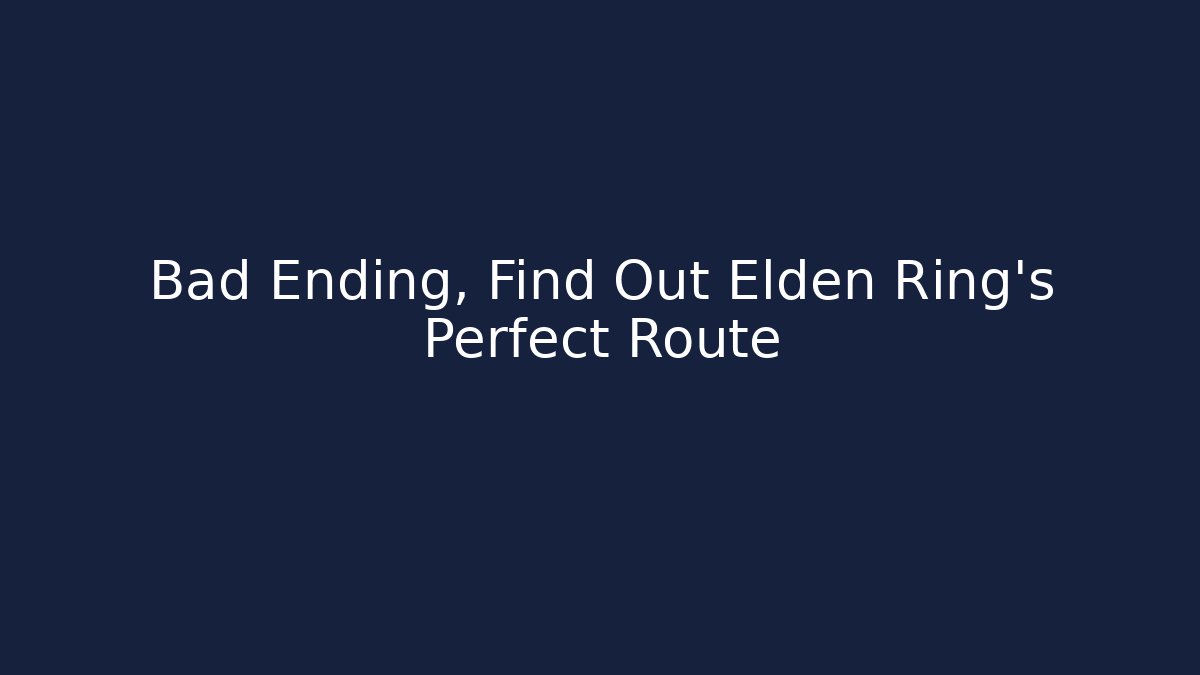 Bad Ending, Find Out Elden Ring's Perfect Route