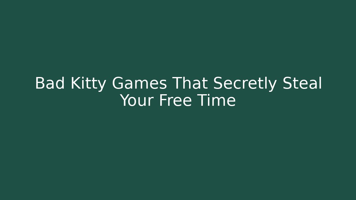 Bad Kitty Games That Secretly Steal Your Free Time